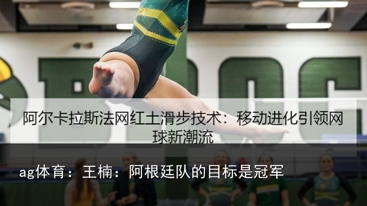 ag体育：王楠：阿根廷队的目标是冠军