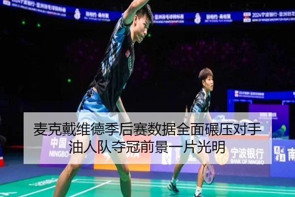 mai-ke-dai-wei-de-ji-hou-sai-shu-ju-quan-mian-nian-ya-dui-shou-you-ren-dui-duo-guan-qian-jing-yi-pian-guang-ming-3-841.jpg