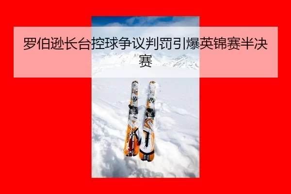 罗伯逊长台控球争议判罚引爆英锦赛半决赛